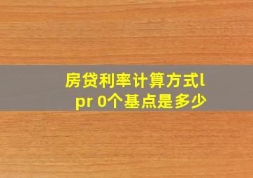 房贷利率计算方式lpr 0个基点是多少